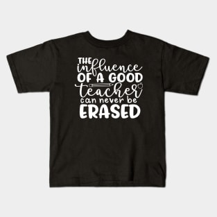 The Influence Of A Good Teacher Can Never Be Erased Kids T-Shirt